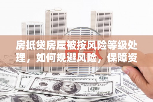张家港房抵贷房屋被按风险等级处理，如何规避风险，保障资产安全？