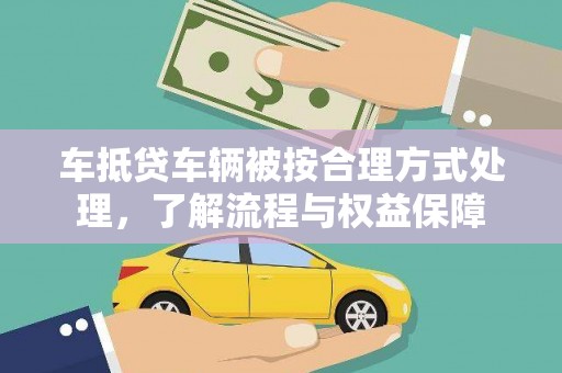 吴忠车抵贷车辆被按合理方式处理，了解流程与权益保障