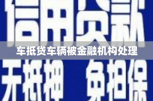 南乐车抵贷车辆被金融机构处理