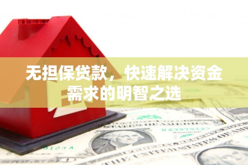 彭州无担保贷款，快速解决资金需求的明智之选