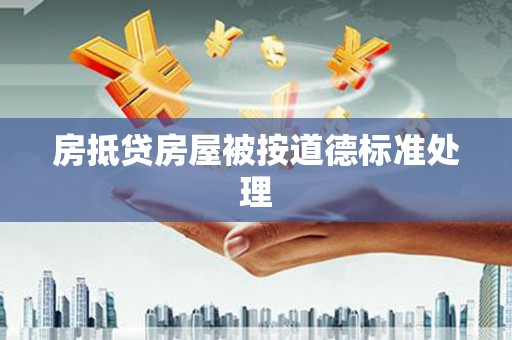 寻乌房抵贷房屋被按道德标准处理