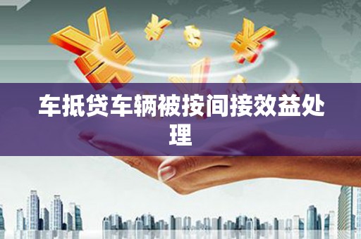 闽侯车抵贷车辆被按间接效益处理