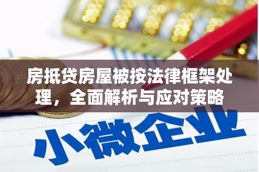 盐湖房抵贷房屋被按法律框架处理，全面解析与应对策略
