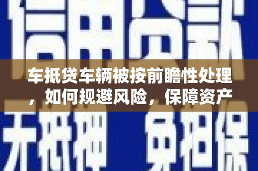 永年车抵贷车辆被按前瞻性处理，如何规避风险，保障资产安全？