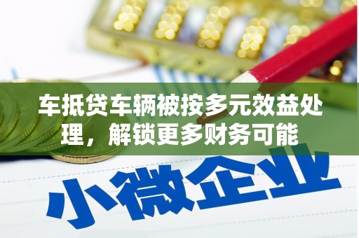博尔塔拉蒙古车抵贷车辆被按多元效益处理，解锁更多财务可能
