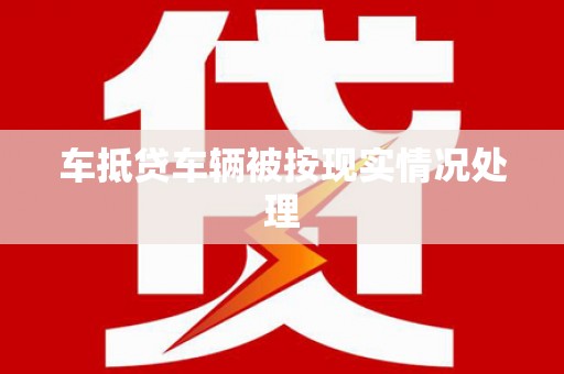 七堵车抵贷车辆被按现实情况处理