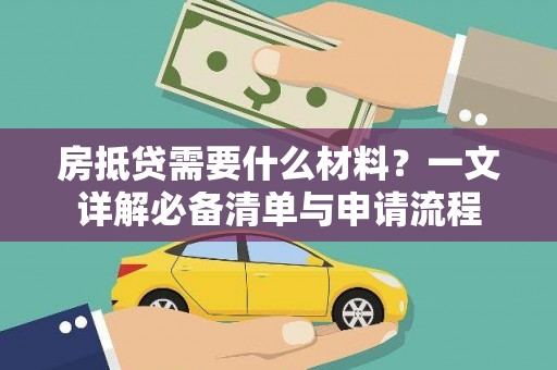 市北房抵贷需要什么材料？一文详解必备清单与申请流程