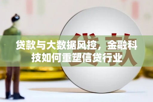 民和贷款与大数据风控，金融科技如何重塑信贷行业