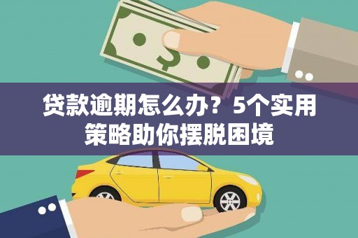 施甸贷款逾期怎么办？5个实用策略助你摆脱困境