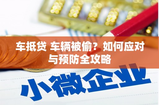洛扎车抵贷 车辆被偷？如何应对与预防全攻略