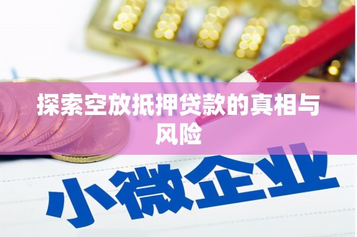 仙桃探索空放抵押贷款的真相与风险