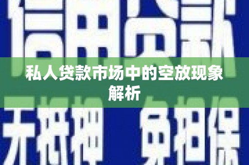阜平私人贷款市场中的空放现象解析